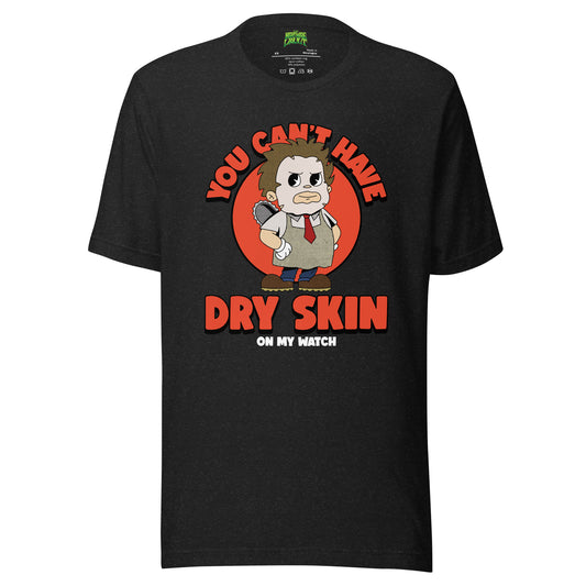 You Can't Have Dry Skin on My Watch tee